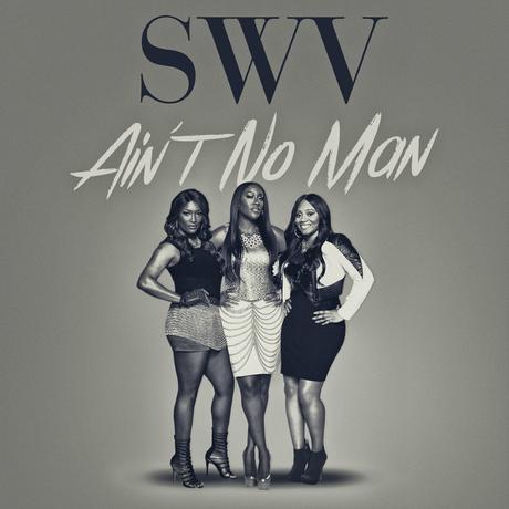 New Music: SWV “Ain’t No Man”