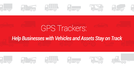 GPS Trackers: Help Businesses with Vehicles and Assets Stay on Track