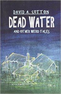 BOOK REVIEW: DEAD WATER AND OTHER WEIRD TALES BY DAVID A. SUTTON