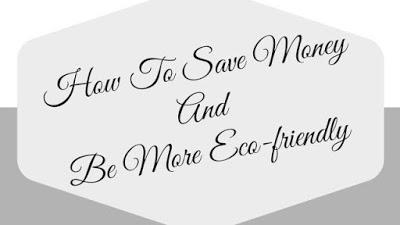 How To Save Money And Be More Eco-friendly