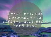 These Natural Phenomena Iceland Will Blow Your Mind