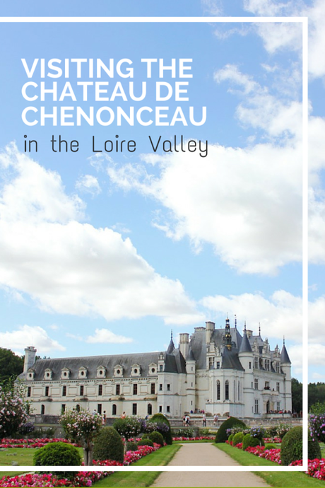 Visiting the Chateau de Chenonceau in the Loire Valley