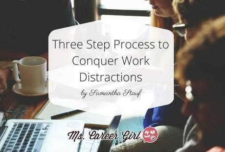 Three Step Process to Conquer Work Distractions