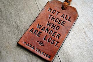 Not all those who wander are lost...