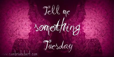 Tell me Something Tuesday (2)