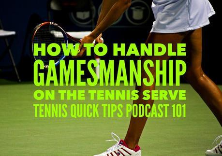 How to Handle Gamesmanship on the Tennis Serve – Tennis Quick Tips Podcast 101