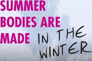 summer bodies are made in winter- voetsek.