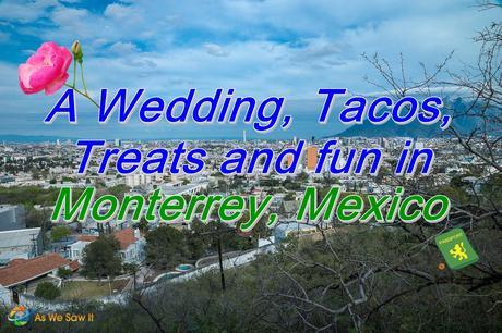 Tacos, treats and fun during a weekend in Monterrey Mexico