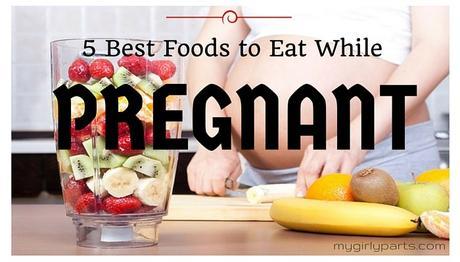 5 Best Foods To Eat While Pregnant