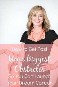 How to Get Past Your Biggest Obstacles So You Can Launch Your Dream Career