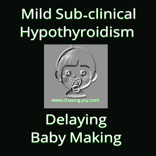 Baby Making Update: Mild Sub-clinical Hypothyroidism Delaying Baby Making