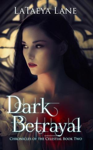 Dark Betrayal: Chronicles of the Celestial Book Two by LaTaeya Lane @GoddessFish @LataeyaLM