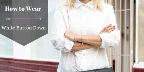 Why a White Button Down is a Must Have Staple