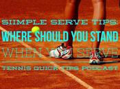 Simple Serve Tips: Where Should Stand When Tennis Quick Tips Podcast