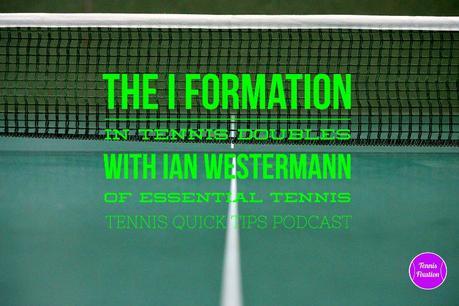 The I Formation in Tennis Doubles with Ian Westermann of Essential Tennis – Tennis Quick Tips Podcast 104