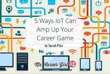 5 Ways the Internet of Things Can Amp Up Your Career Game