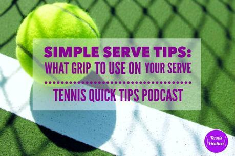 Simple Serve Tips: How and Why to Use the Continental Grip on Your Serve – Tennis Quick Tips Podcast 105