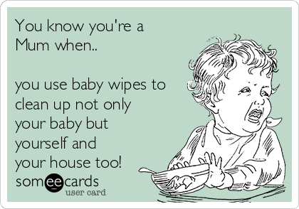 You know you're a Mum when...