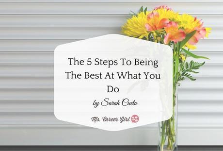 The 5 Steps To Being The Best At What You Do