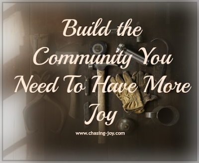 Find more joy by Building the Community You Need.