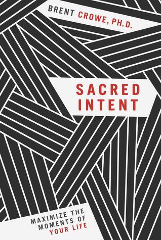 Book Tour: Sacred Intent: Maximize the Moments of Your Life by Brent Crowe, Ph.D.
