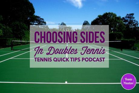 Choosing Sides In Doubles Tennis – Tennis Quick Tips Podcast 108