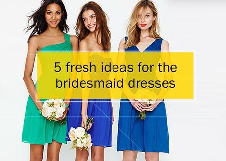 5 fresh ideas for the bridesmaid dresses
