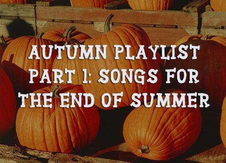 Autumn Playlist Part 1: Songs for the End of Summer