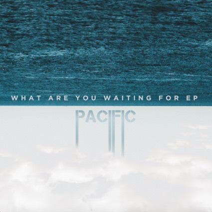 CD Review: Pacific – What are you waiting for