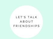 Lifestyle Let's Talk About Friendships...