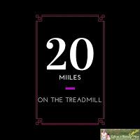 20 miles on the treadmill