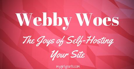 Webby Woes: The Joys of Self-Hosting Your Site