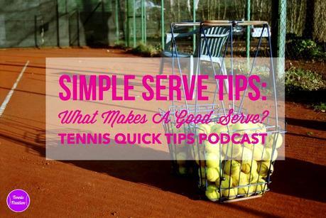 Simple Serve Tips: What Makes A Good Serve? Tennis Quick Tips Podcast 110