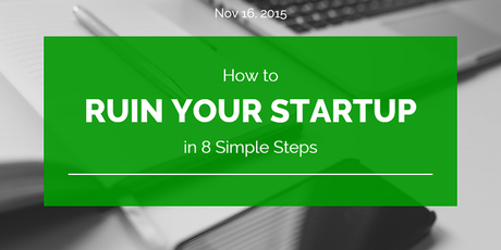 How to Ruin Your Startup in 8 Simple Steps