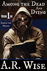 Book Review: Among The Dead And Dying (Among The Masses #1) by A.R Wise