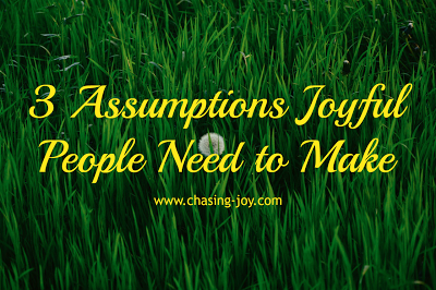 3 Assumptions Joyful People Need to Make