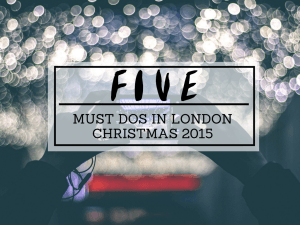 must dos in london christmas 2015