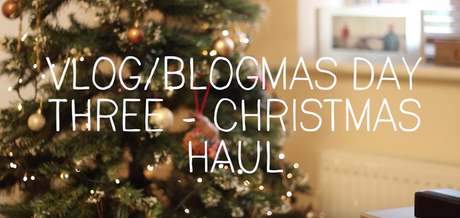 Vlog/Blogmas Day Three | Christmas Haul