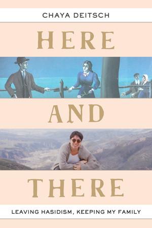 BOOK REVIEW: HERE AND THERE: LEAVING HASIDISM, KEEPING MY FAMILY