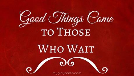 Good Things Come to Those Who Wait