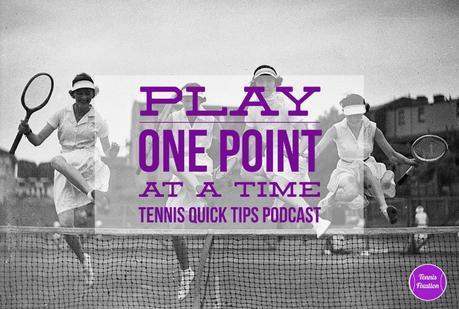 Should You Play One Point At A Time? Tennis Quick Tips Podcast 114