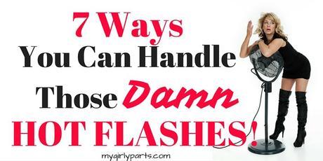 7 Ways You Can Handle Those Damn Hot Flashes