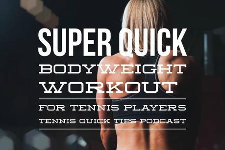 Super Quick Bodyweight Workout for Tennis Players – Tennis Quick Tips Podcast 116