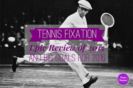 Tennis Fixation Epic Review of 2015 and Big Goals for 2016