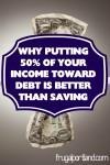 why putting 50 of your income toward debt is better than saving