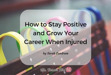 How to Stay Positive and Grow Your Career Despite an Injury
