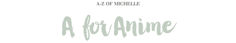 A-Z of Michelle: A for Anime