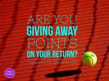 Are You Giving Away Points on Your Return? Tennis Quick Tips Podcast 118