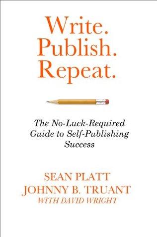 Write. Publish. Repeat. by Sean Platt and Johnny B. Truant