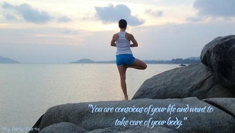 You are conscious of your life and want to take care of your body.